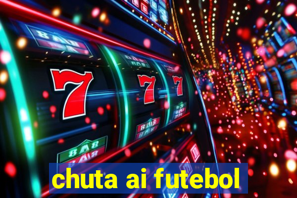 chuta ai futebol